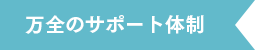 万全のサポート体制