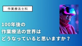 100年後の作業療法の世界はどうなっていると思いますか？